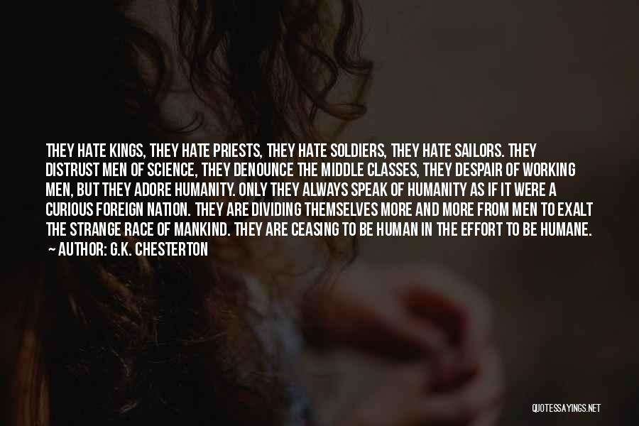 G.K. Chesterton Quotes: They Hate Kings, They Hate Priests, They Hate Soldiers, They Hate Sailors. They Distrust Men Of Science, They Denounce The