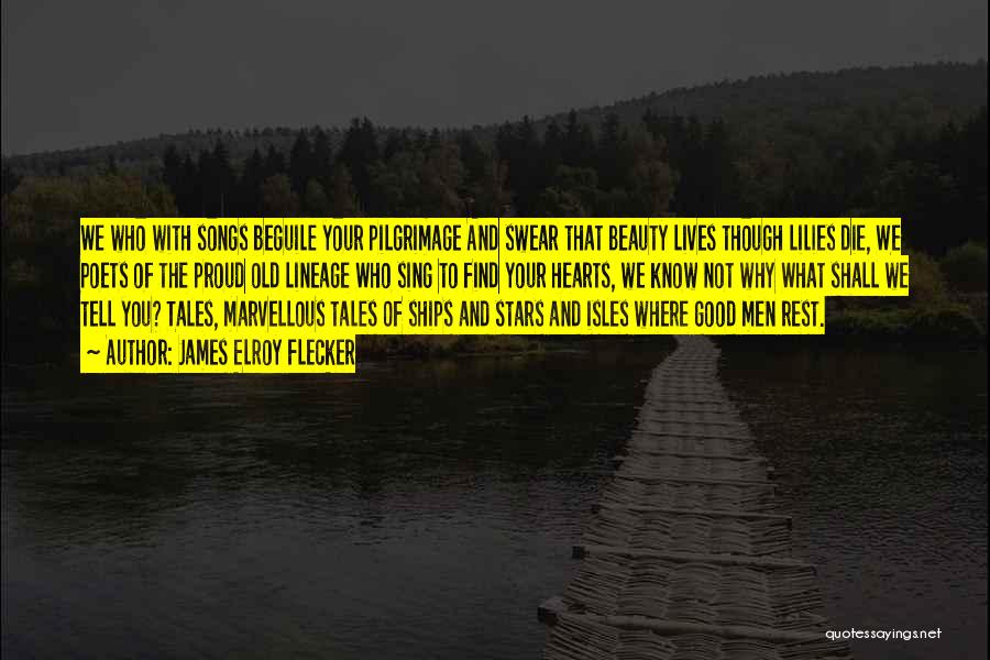 James Elroy Flecker Quotes: We Who With Songs Beguile Your Pilgrimage And Swear That Beauty Lives Though Lilies Die, We Poets Of The Proud