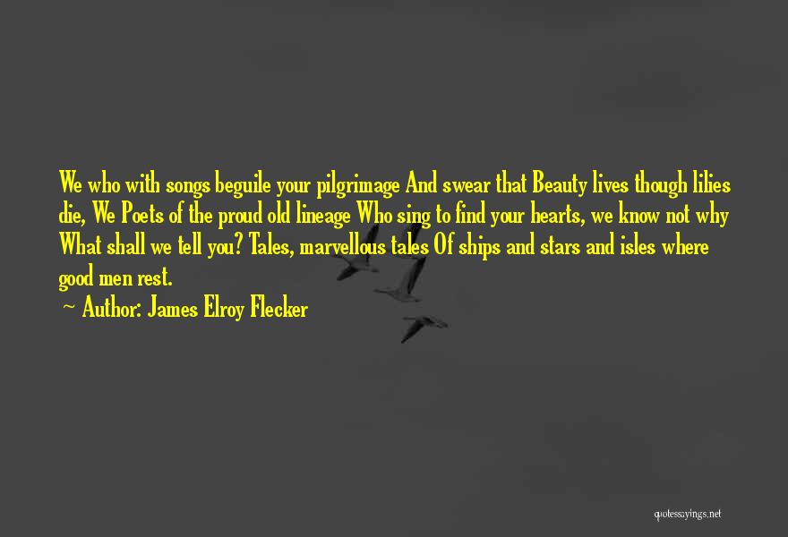 James Elroy Flecker Quotes: We Who With Songs Beguile Your Pilgrimage And Swear That Beauty Lives Though Lilies Die, We Poets Of The Proud