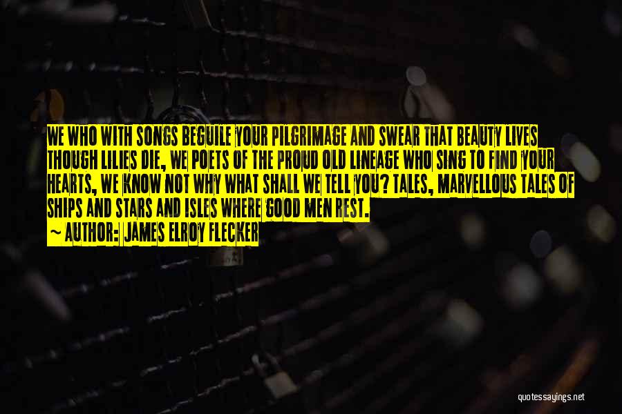 James Elroy Flecker Quotes: We Who With Songs Beguile Your Pilgrimage And Swear That Beauty Lives Though Lilies Die, We Poets Of The Proud