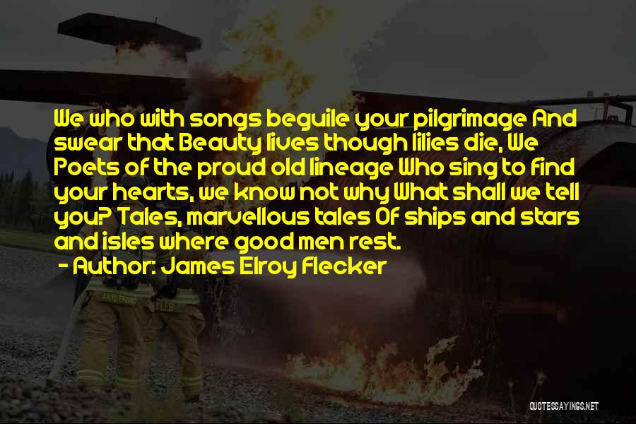 James Elroy Flecker Quotes: We Who With Songs Beguile Your Pilgrimage And Swear That Beauty Lives Though Lilies Die, We Poets Of The Proud