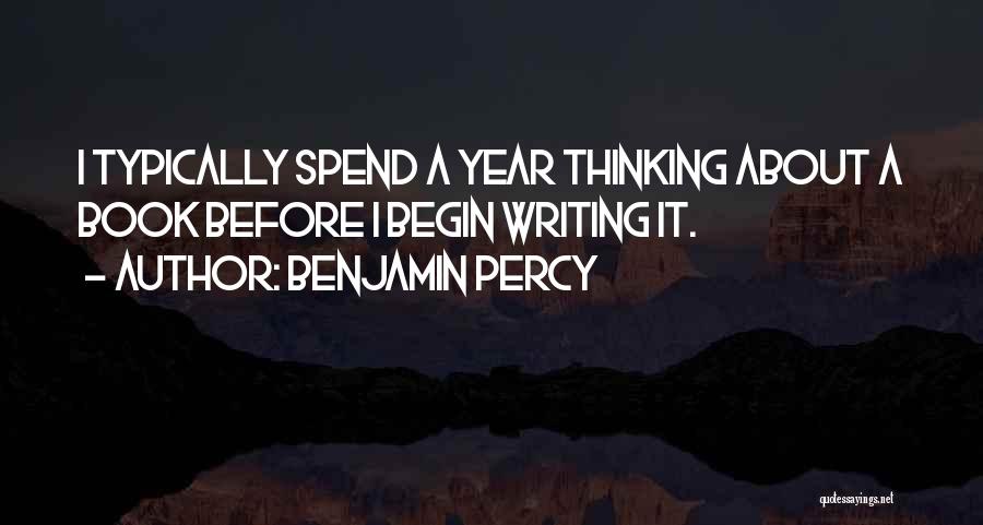 Benjamin Percy Quotes: I Typically Spend A Year Thinking About A Book Before I Begin Writing It.