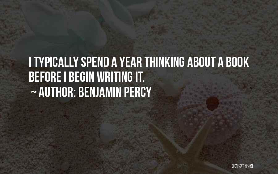 Benjamin Percy Quotes: I Typically Spend A Year Thinking About A Book Before I Begin Writing It.