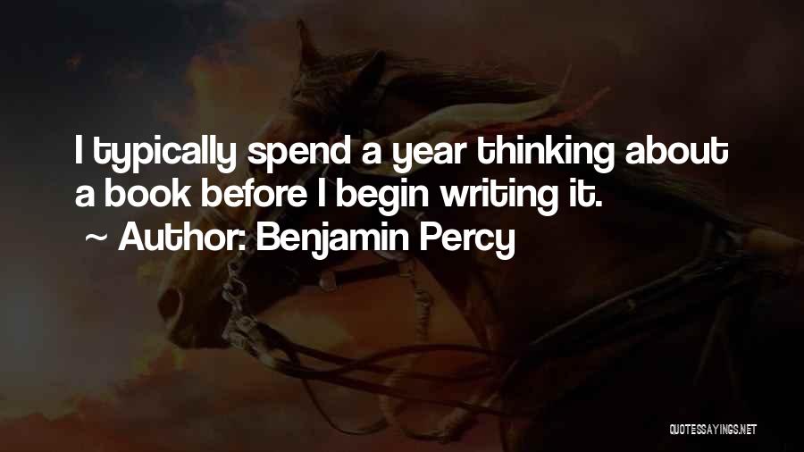 Benjamin Percy Quotes: I Typically Spend A Year Thinking About A Book Before I Begin Writing It.