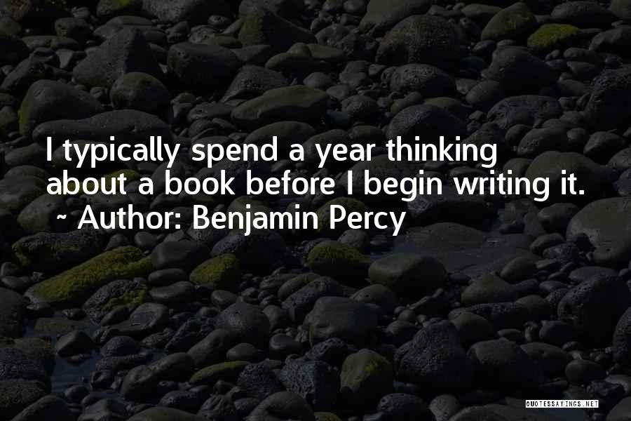 Benjamin Percy Quotes: I Typically Spend A Year Thinking About A Book Before I Begin Writing It.