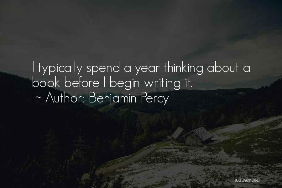 Benjamin Percy Quotes: I Typically Spend A Year Thinking About A Book Before I Begin Writing It.