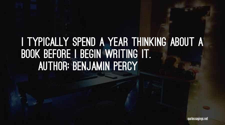 Benjamin Percy Quotes: I Typically Spend A Year Thinking About A Book Before I Begin Writing It.