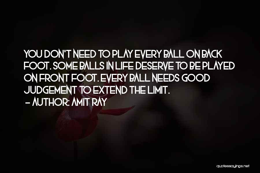 Amit Ray Quotes: You Don't Need To Play Every Ball On Back Foot. Some Balls In Life Deserve To Be Played On Front