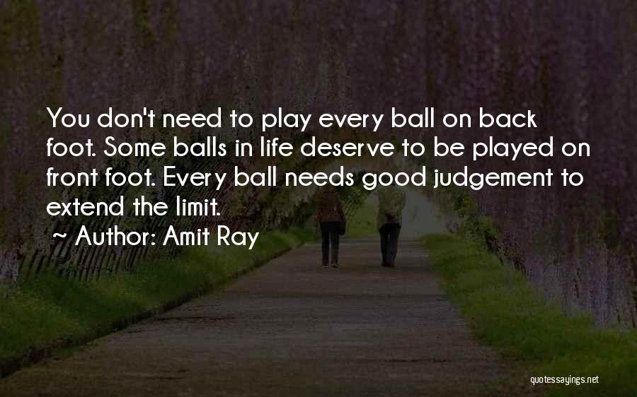 Amit Ray Quotes: You Don't Need To Play Every Ball On Back Foot. Some Balls In Life Deserve To Be Played On Front