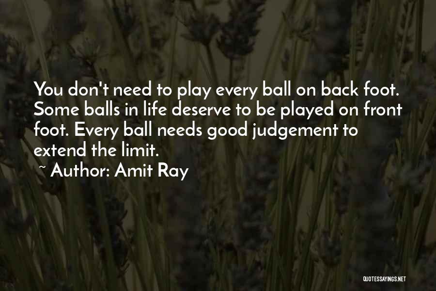 Amit Ray Quotes: You Don't Need To Play Every Ball On Back Foot. Some Balls In Life Deserve To Be Played On Front