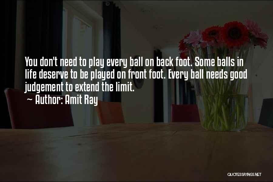 Amit Ray Quotes: You Don't Need To Play Every Ball On Back Foot. Some Balls In Life Deserve To Be Played On Front