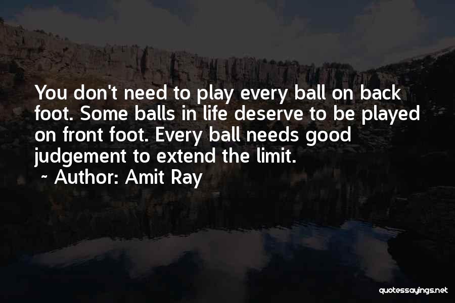 Amit Ray Quotes: You Don't Need To Play Every Ball On Back Foot. Some Balls In Life Deserve To Be Played On Front