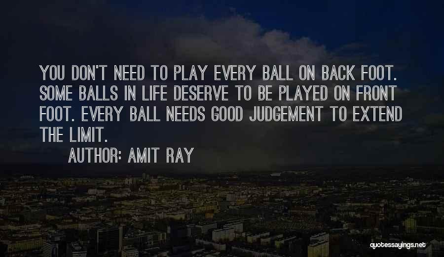 Amit Ray Quotes: You Don't Need To Play Every Ball On Back Foot. Some Balls In Life Deserve To Be Played On Front