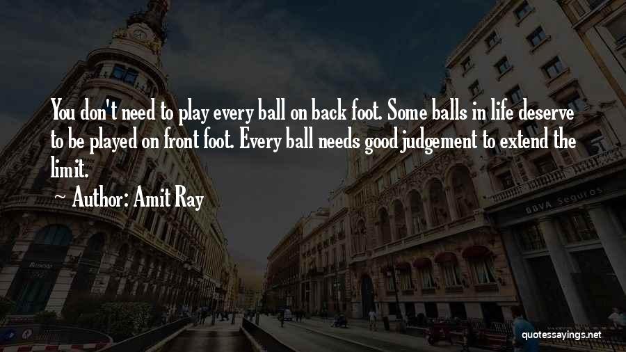 Amit Ray Quotes: You Don't Need To Play Every Ball On Back Foot. Some Balls In Life Deserve To Be Played On Front