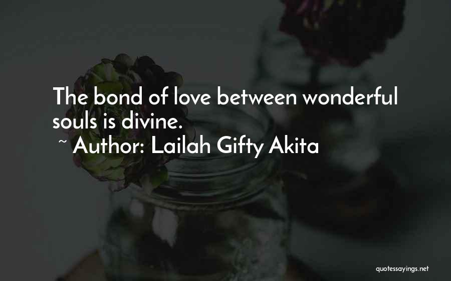 Lailah Gifty Akita Quotes: The Bond Of Love Between Wonderful Souls Is Divine.