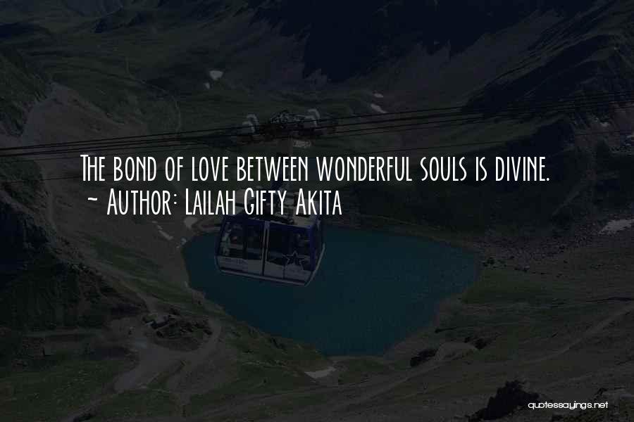 Lailah Gifty Akita Quotes: The Bond Of Love Between Wonderful Souls Is Divine.