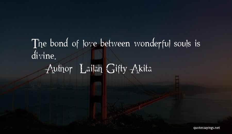 Lailah Gifty Akita Quotes: The Bond Of Love Between Wonderful Souls Is Divine.