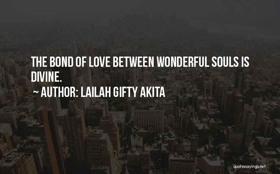 Lailah Gifty Akita Quotes: The Bond Of Love Between Wonderful Souls Is Divine.