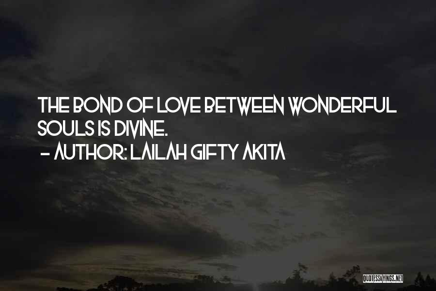 Lailah Gifty Akita Quotes: The Bond Of Love Between Wonderful Souls Is Divine.