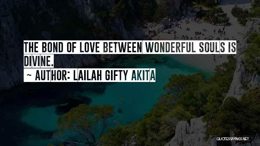 Lailah Gifty Akita Quotes: The Bond Of Love Between Wonderful Souls Is Divine.