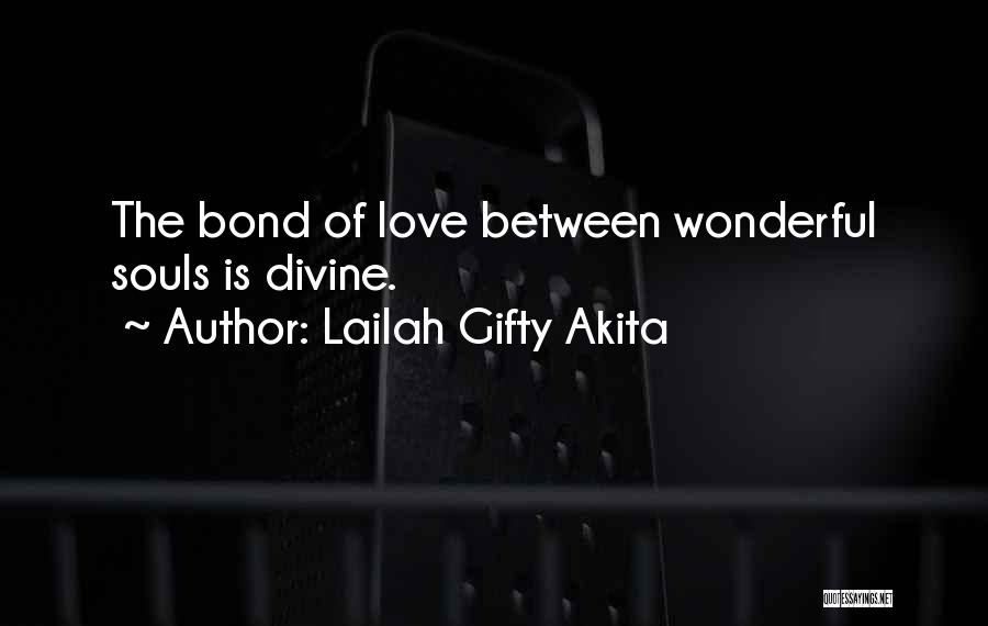 Lailah Gifty Akita Quotes: The Bond Of Love Between Wonderful Souls Is Divine.