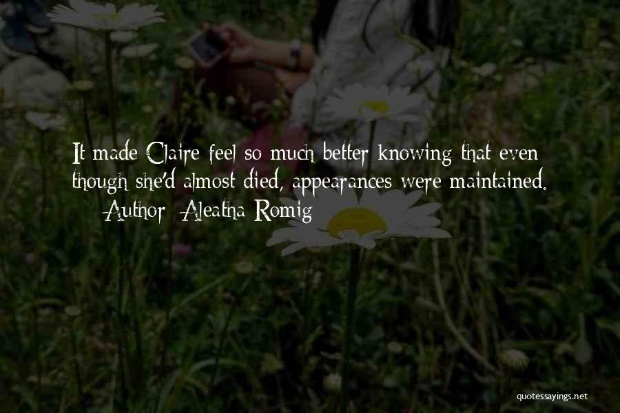 Aleatha Romig Quotes: It Made Claire Feel So Much Better Knowing That Even Though She'd Almost Died, Appearances Were Maintained.