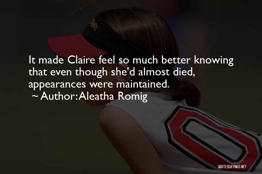 Aleatha Romig Quotes: It Made Claire Feel So Much Better Knowing That Even Though She'd Almost Died, Appearances Were Maintained.