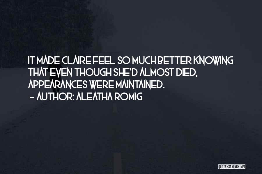 Aleatha Romig Quotes: It Made Claire Feel So Much Better Knowing That Even Though She'd Almost Died, Appearances Were Maintained.