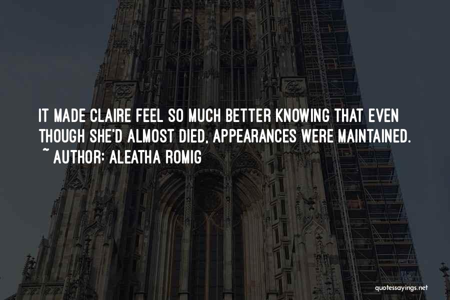 Aleatha Romig Quotes: It Made Claire Feel So Much Better Knowing That Even Though She'd Almost Died, Appearances Were Maintained.