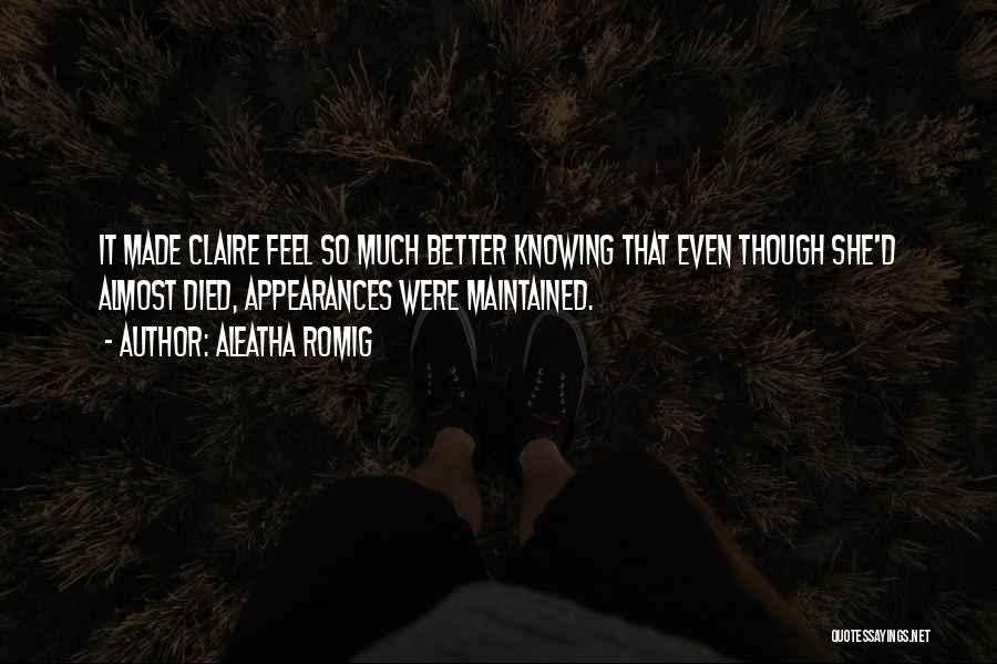 Aleatha Romig Quotes: It Made Claire Feel So Much Better Knowing That Even Though She'd Almost Died, Appearances Were Maintained.