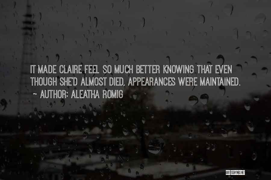 Aleatha Romig Quotes: It Made Claire Feel So Much Better Knowing That Even Though She'd Almost Died, Appearances Were Maintained.