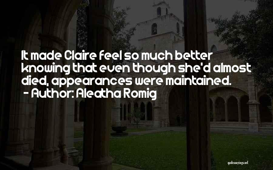 Aleatha Romig Quotes: It Made Claire Feel So Much Better Knowing That Even Though She'd Almost Died, Appearances Were Maintained.