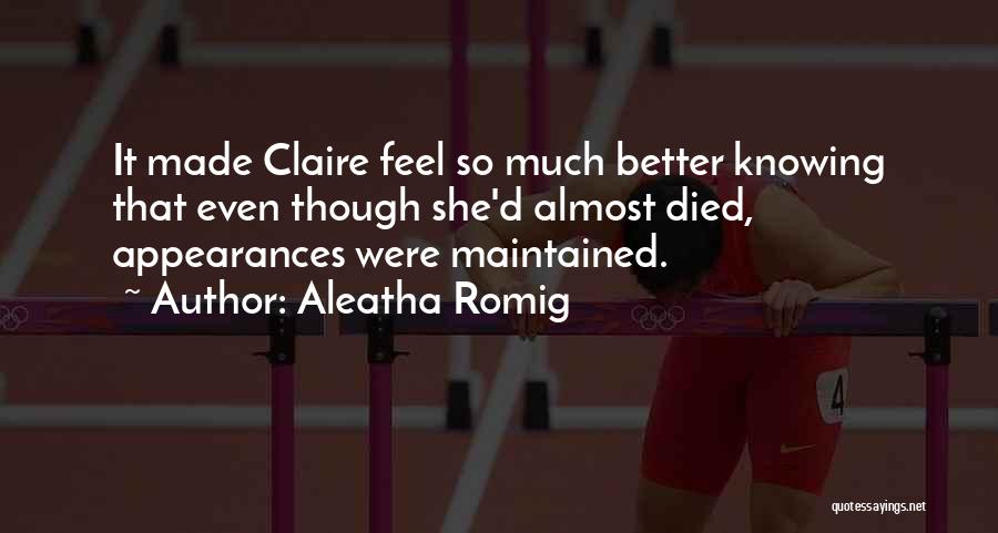 Aleatha Romig Quotes: It Made Claire Feel So Much Better Knowing That Even Though She'd Almost Died, Appearances Were Maintained.