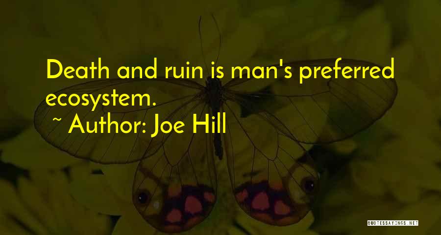 Joe Hill Quotes: Death And Ruin Is Man's Preferred Ecosystem.