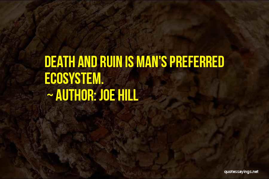 Joe Hill Quotes: Death And Ruin Is Man's Preferred Ecosystem.