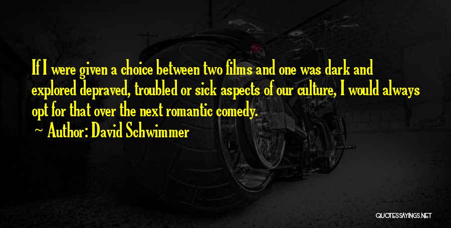 David Schwimmer Quotes: If I Were Given A Choice Between Two Films And One Was Dark And Explored Depraved, Troubled Or Sick Aspects