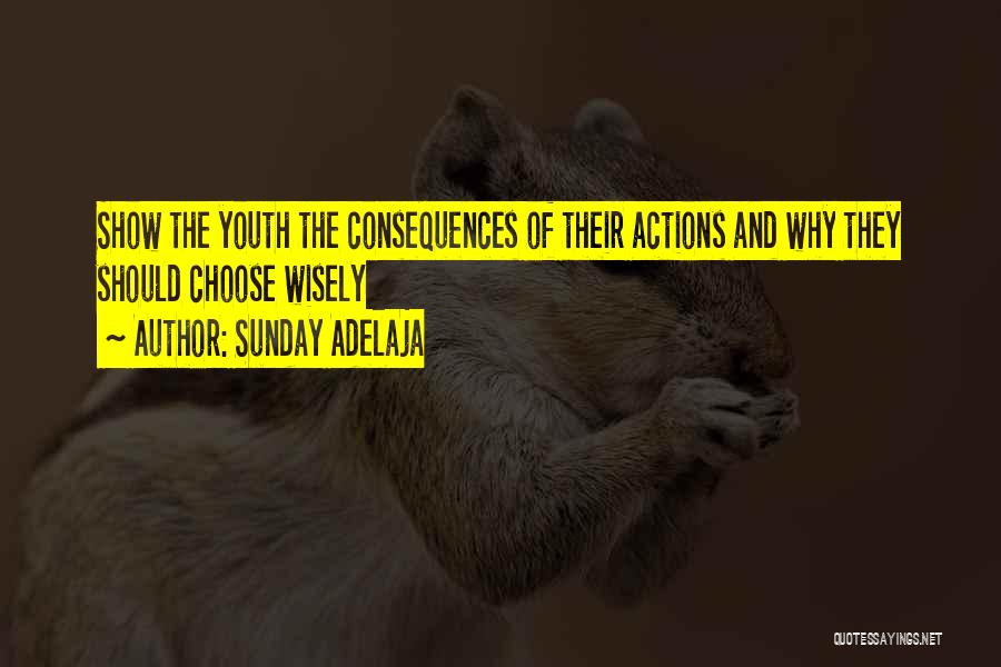 Sunday Adelaja Quotes: Show The Youth The Consequences Of Their Actions And Why They Should Choose Wisely