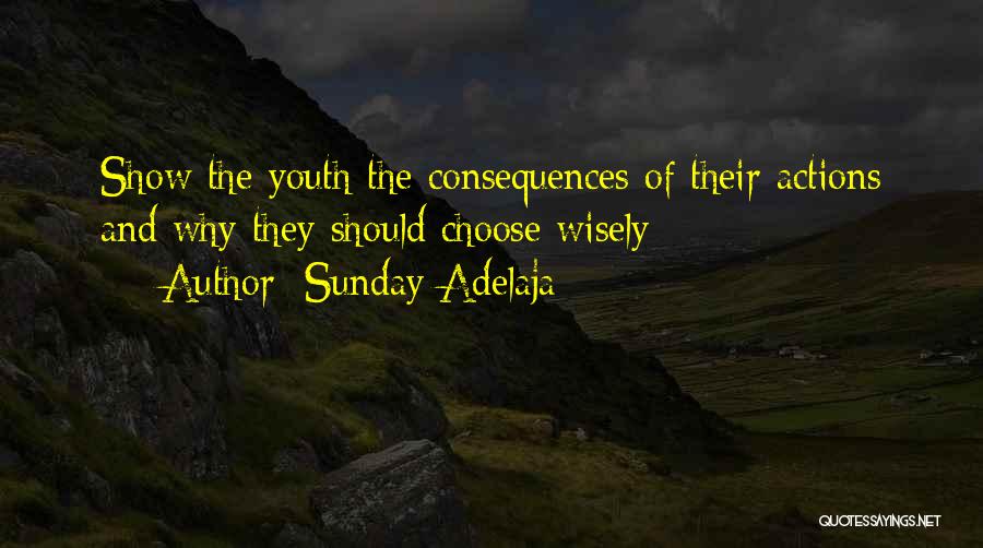 Sunday Adelaja Quotes: Show The Youth The Consequences Of Their Actions And Why They Should Choose Wisely