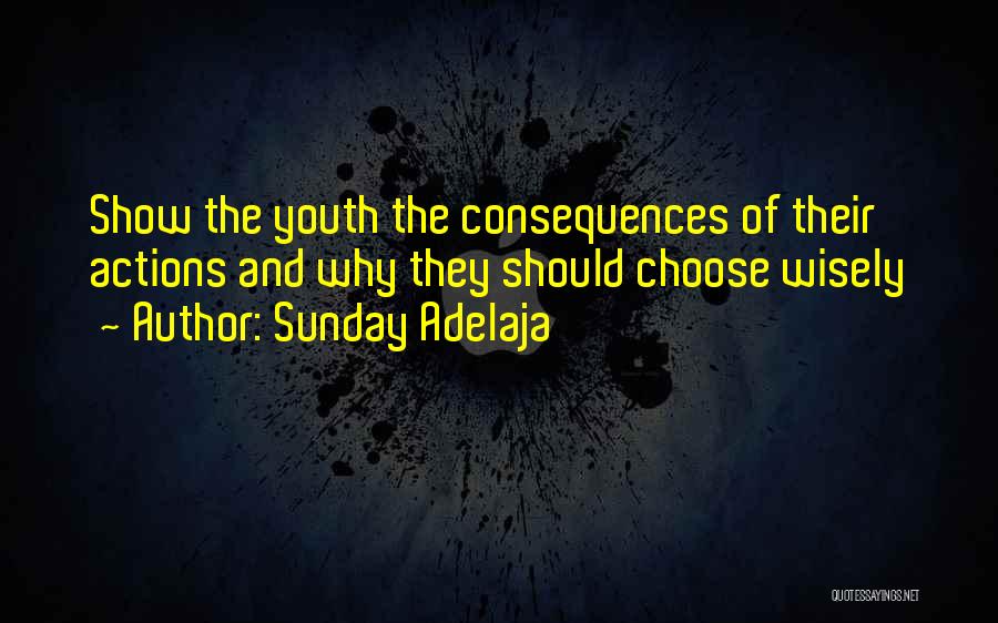 Sunday Adelaja Quotes: Show The Youth The Consequences Of Their Actions And Why They Should Choose Wisely