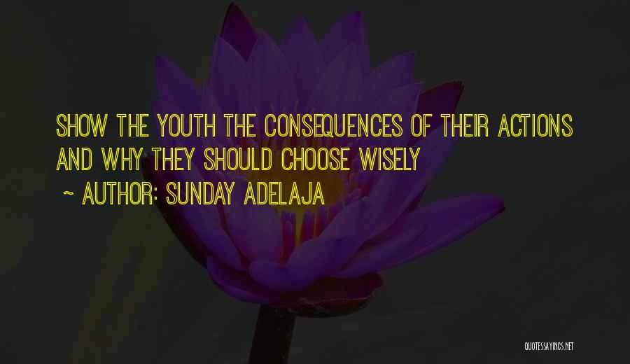 Sunday Adelaja Quotes: Show The Youth The Consequences Of Their Actions And Why They Should Choose Wisely