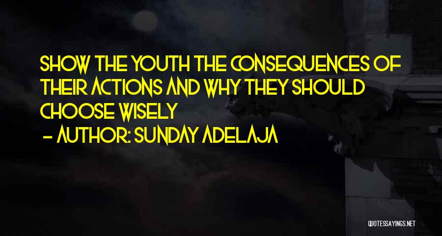 Sunday Adelaja Quotes: Show The Youth The Consequences Of Their Actions And Why They Should Choose Wisely