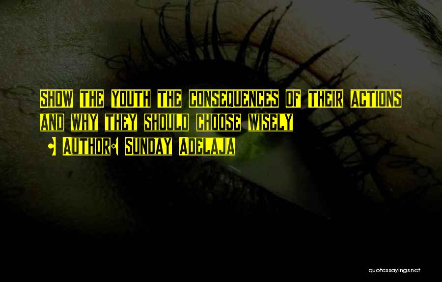 Sunday Adelaja Quotes: Show The Youth The Consequences Of Their Actions And Why They Should Choose Wisely