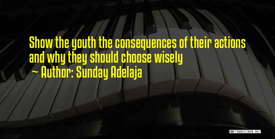 Sunday Adelaja Quotes: Show The Youth The Consequences Of Their Actions And Why They Should Choose Wisely