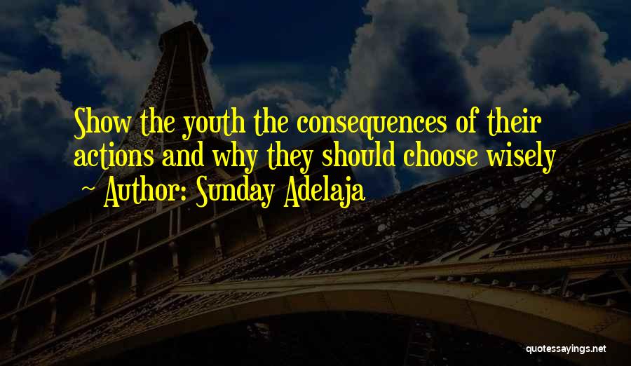 Sunday Adelaja Quotes: Show The Youth The Consequences Of Their Actions And Why They Should Choose Wisely