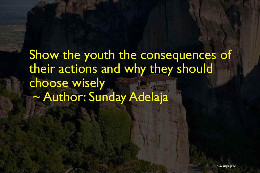 Sunday Adelaja Quotes: Show The Youth The Consequences Of Their Actions And Why They Should Choose Wisely