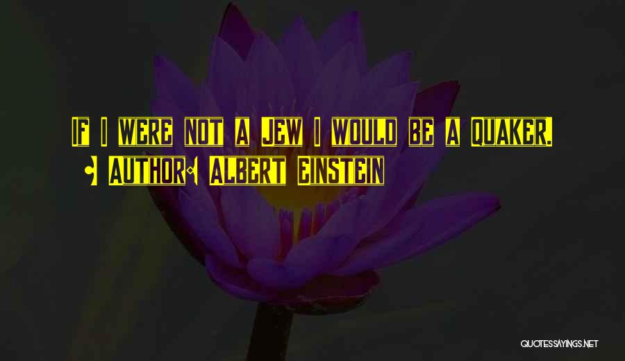 Albert Einstein Quotes: If I Were Not A Jew I Would Be A Quaker.