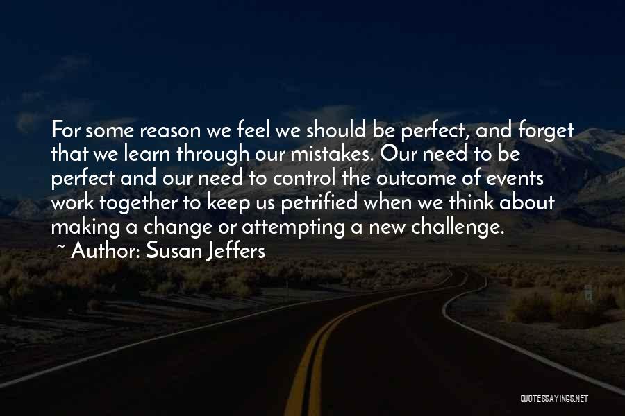 Susan Jeffers Quotes: For Some Reason We Feel We Should Be Perfect, And Forget That We Learn Through Our Mistakes. Our Need To