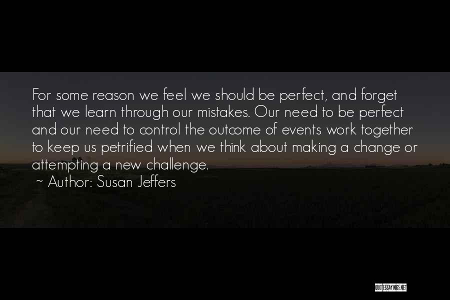 Susan Jeffers Quotes: For Some Reason We Feel We Should Be Perfect, And Forget That We Learn Through Our Mistakes. Our Need To