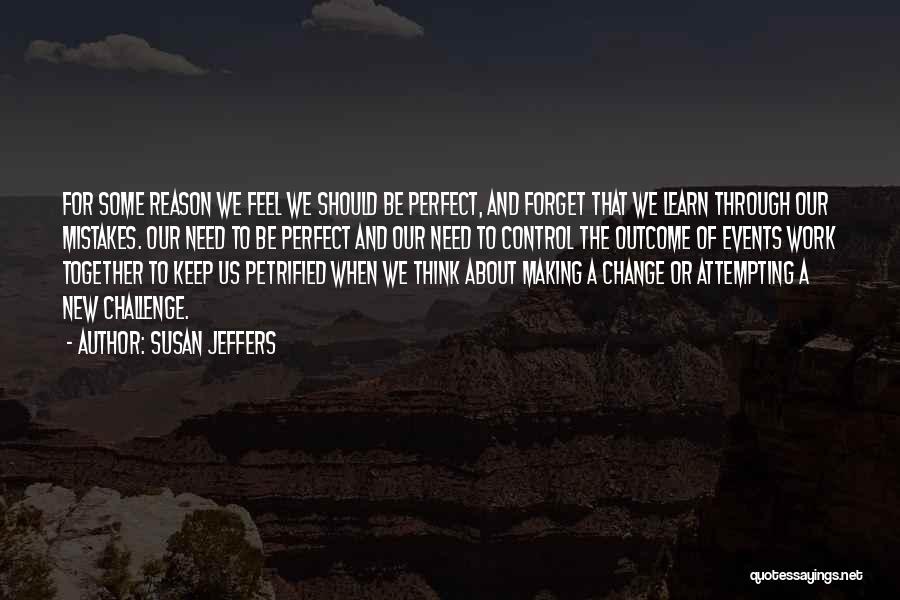 Susan Jeffers Quotes: For Some Reason We Feel We Should Be Perfect, And Forget That We Learn Through Our Mistakes. Our Need To