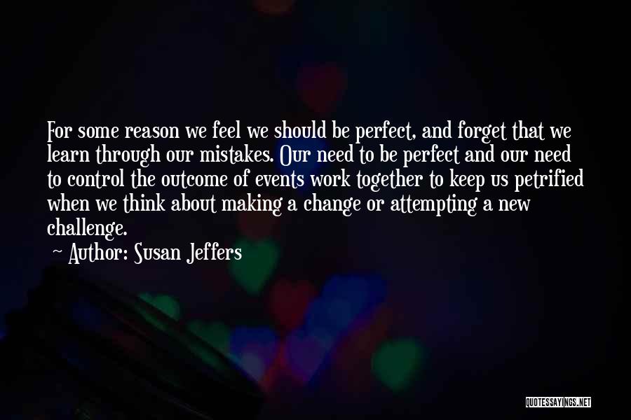 Susan Jeffers Quotes: For Some Reason We Feel We Should Be Perfect, And Forget That We Learn Through Our Mistakes. Our Need To